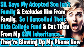 SIL Claimed My Adopted Son Isn't Part Of The Family & Only Her Kids Should Be On My $2M Inheritance