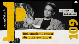 BOLSONARISMO e o risco de uma DISTOPIA TEOCRÁTICA no Pauta #109 com João Cezar de Castro Rocha