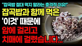 잡곡밥이 큰병 만듭니다!! 현미밥 잡곡밥 잘못 먹었다가 췌장염 생기고 치매 걸렸습니다.. 잡곡밥 먹을 때 절대로 함께 먹지 마세요! 암과 치매에도 걸릴 수 있습니다!