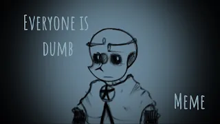 Everyone is dumb meme [shattered dream sans] ⭐️