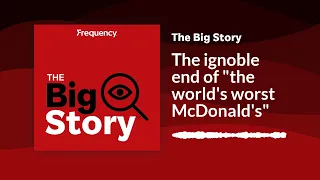 The ignoble end of "the world's worst McDonald's" | The Big Story