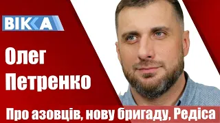 Про звільнення азовців, нову штурмову бригаду, роботу з олігархами, командира Редіса - Олег ПЕТРЕНКО