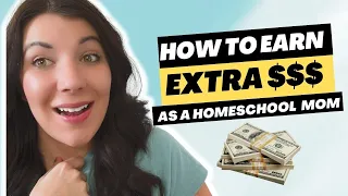 HOW TO EARN EXTRA MONEY & INCOME AS A HOMESCHOOL MOM OR STAY AT HOME MOM