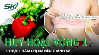 5 Thực Phẩm Hủy Hoại Vòng 1 Của Chị Em Khủng Khiếp| SKĐS