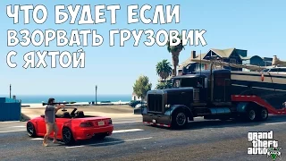 ЧТО БУДЕТ ЕСЛИ ВЗОРВАТЬ ГРУЗОВИК С ЯХТОЙ - GTA 5 (Выпуск #5)