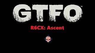 GTFO R6CX: Ascent (Main)