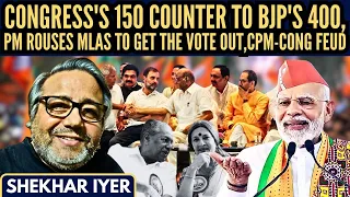 Cong's 150 counter to BJP's 400 • PM rouses MLAs to get the vote out • CPM-Cong Feud • Shekhar Iyer