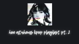 hoe anthems/sexy kpop playlist pt. 2