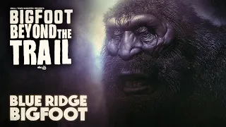 Blue Ridge Bigfoot - Bigfoot Beyond the Trail (New Sasquatch Documentary)