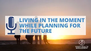 Living in the Moment While Planning for the Future