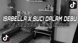 DJ FONKOUT ISABELLA X SUCI DALAM DEBU || Dj Isabella adalah kisah cinta dua dunia) DJ VIRAL TIKTOK❗