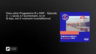 Hors-série Programme B x MSF - Episode 3 – L’accès à l’avortement, ici et là-bas, est-il vraiment...
