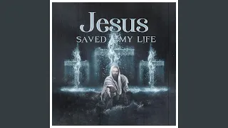 Jesus saved my life