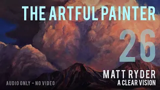 Artful Painter Podcast: Matt Ryder - A Clear Vision [AUDIO-ONLY]