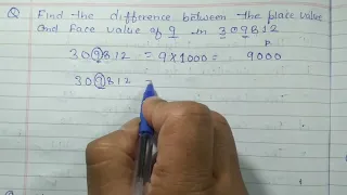 Find the difference between the place value and face valueof 9 in 309812