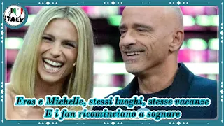 Eros e Michelle, stessi luoghi, stesse vacanze  E i fan ricominciano a sognare