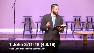 The Love that Proves Eternal Life - 1 John 3:11-18 (4.8.18) - Pastor Jordan Rogers