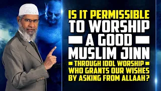 Is it Permissible to Worship a Good Muslim Jinn who Grants our Wishes by asking from Allah?