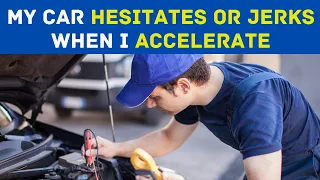 My car hesitates or jerks when I accelerate. What's the issue?