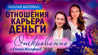 Отношения. Карьера. Деньги - Наталья Шаповал в программе "Откровенно с Еленой Жигаловой"