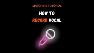 How To RECORD Your VOCALS In MASCHINE