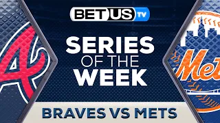 Series of the Week: Atlanta Braves vs New York Mets | MLB Predictions & Best Baseball Betting Odds
