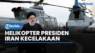 Helikopter Presiden Iran Kecelakaan, Posisi Pesawat dan Nasib Korban Belum Diketahui