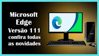 Microsoft Edge Versão 111 confira todas as novidades.