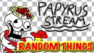 PAPYRUS STREAM: RANDOM THINGS #13