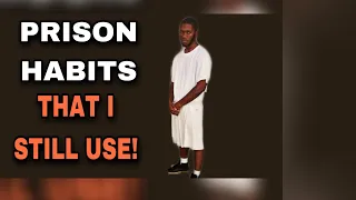 4 PRISON HABITS THAT I STILL HAVE!