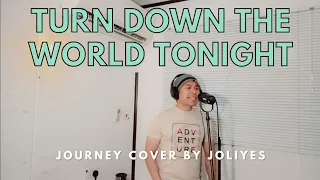 Turn Down The World Tonight ( Journey ) Cover By: Joliyes