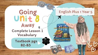 ENGLISH PLUS 1 YEAR 5 | TEXTBOOK PAGES 82-83 | UNIT 8 GOING AWAY | LESSON 1 | VOCABULARY