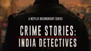 Crime Stories: India Detectives - Netflix Original Documentary Series Opening intro and End credits