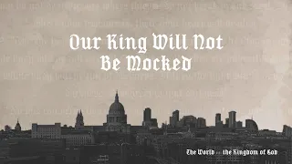 Our King Will Not Be Mocked