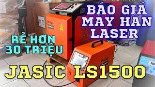 Báo giá máy hàn laser Jasic LS1500 rẻ hơn 30 triệu bao giá thị trường | Máy móc việt nam thủ đức