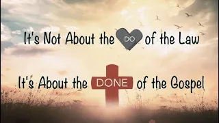 It's Not About the "Do" of the Law  It's About "Done" of the Gospel