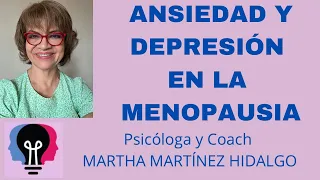 ANSIEDAD Y DEPRESIÓN EN LA MENOPAUSIA. Psicóloga y Coach Martha H . Martinez Hidalgo ￼