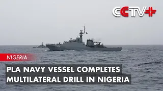 PLA Navy Vessel Completes Multilateral Drill in Nigeria