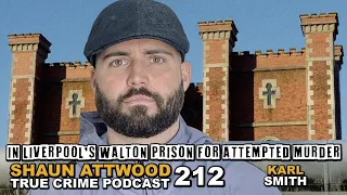 In Liverpool's Walton Prison For Attempted Murder: Karl Smith | True Crime Podcast 212