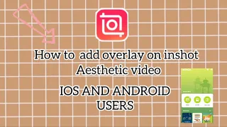 HOW TO ADD OVERLAY ON INSHOT | AESTHETIC VIDEOS | TUTORIAL