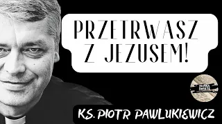 # KAZANIE NA NIEDZIELĘ 10 marca 2024 r. PRZETRWASZ Z JEZUSEM! - ks. Piotr Pawlukiewicz