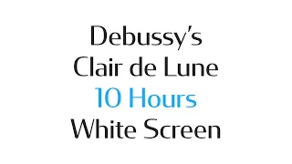 Claude Debussy's Clair de Lune - 10 Hours Piano - White Screen