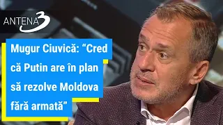 Mugur Ciuvică: Cred că Putin are în plan să rezolve Moldova fără armată