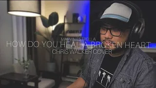 How Do You Heal a Broken Heart - MARVIN ESTRELLA (Chris Walker COVER)
