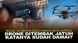 NEGARA TAK BERTUAN! DIDUGA MEMATA-MATAI JAMPIDSUS, DRONE DITEMBAK JATUH. KATANYA SUDAH DAMAI?