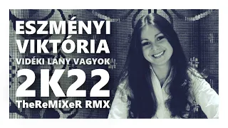 ESZMÉNYI VIKTÓRIA - VIDÉKI LÁNY VAGYOK 2K22 (TheReMiXeR RMX)