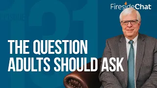 Fireside Chat Ep. 131 — The Question Adults Should Ask | Fireside Chat