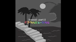 hawaii part ii but it's just the song titles