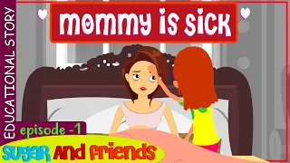MOMMY IS SICK - TAKING CARE OF MOM | SUGAR AND FRIENDS Ep-1 LIFE LESSONS FOR CHILDREN |