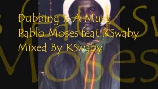Pablo Moses feat KSwaby- Dubbing Is A Must - Mixed By KSwaby